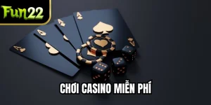Chơi Casino Miễn Phí - Giải Pháp Giải Trí An Toàn Tại FUN22