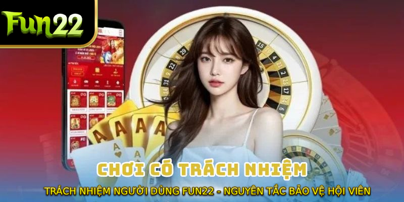 Trách Nhiệm Người Dùng FUN22 - Nguyên Tắc Bảo Vệ Hội Viên