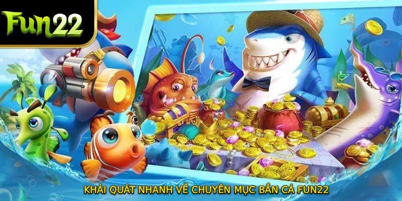 Khái quát nhanh về chuyên mục bắn cá FUN22