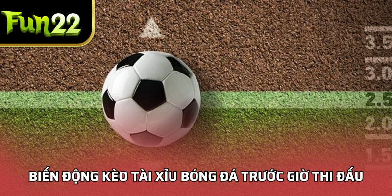 Biến động kèo tài xỉu bóng đá trước giờ thi đấu