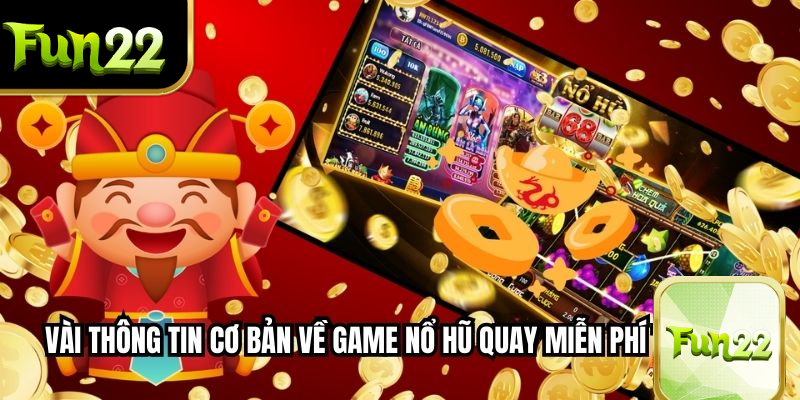 Vài thông tin cơ bản về game Nổ Hũ Quay Miễn Phí tại FUN22