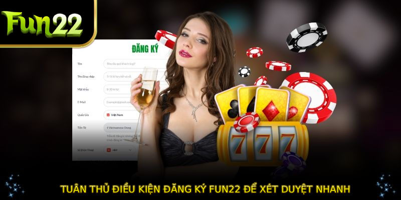 Tuân thủ điều kiện đăng ký FUN22 để xét duyệt nhanh