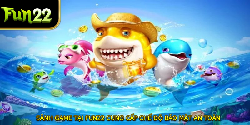 Sảnh game tại FUN22 cung cấp chế độ bảo mật an toàn