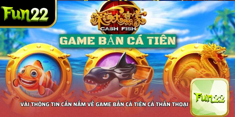 Vài thông tin cần nắm về game Bắn Cá Tiên Cá Thần Thoại tại FUN22