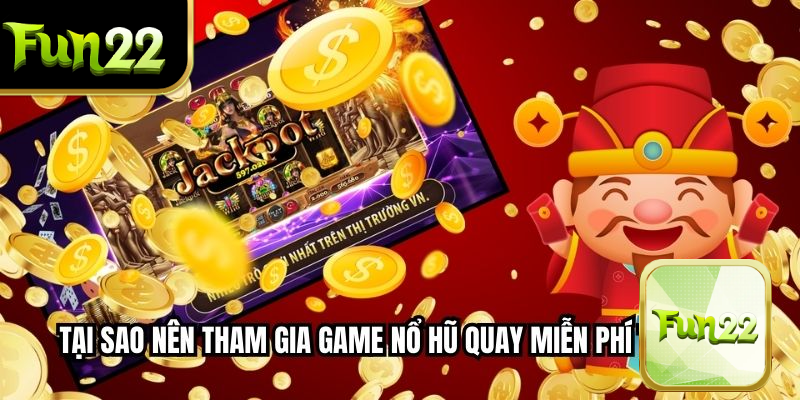 Tại sao nên tham gia game Nổ Hũ Quay Miễn Phí tại FUN22