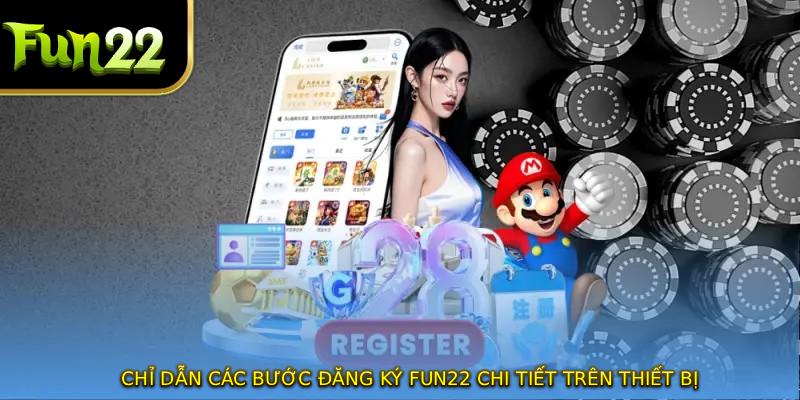 Chỉ dẫn các bước đăng ký FUN22 chi tiết trên thiết bị