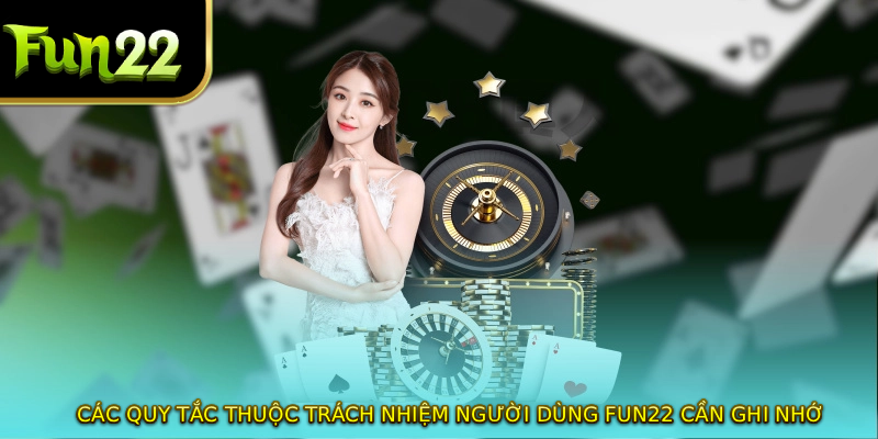 Các quy tắc thuộc trách nhiệm người dùng FUN22 cần ghi nhớ