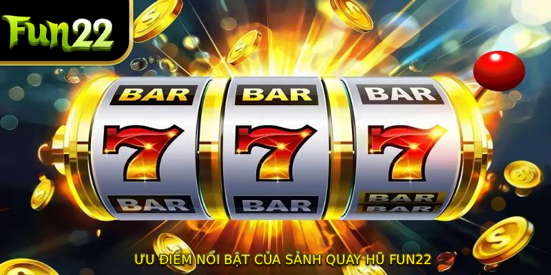 Ưu điểm nổi bật của sảnh quay hũ FUN22