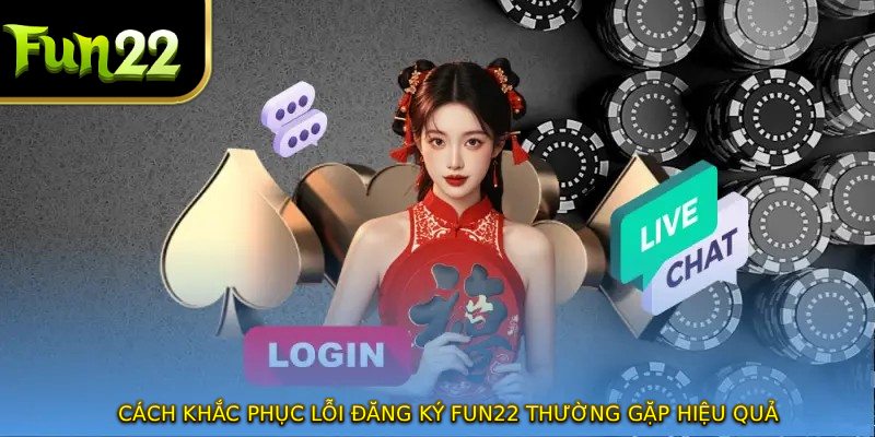 Cách khắc phục lỗi đăng ký FUN22 thường gặp hiệu quả